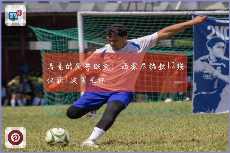 马竞的荣誉缺失：西蒙尼执教12载仅获1次国王杯