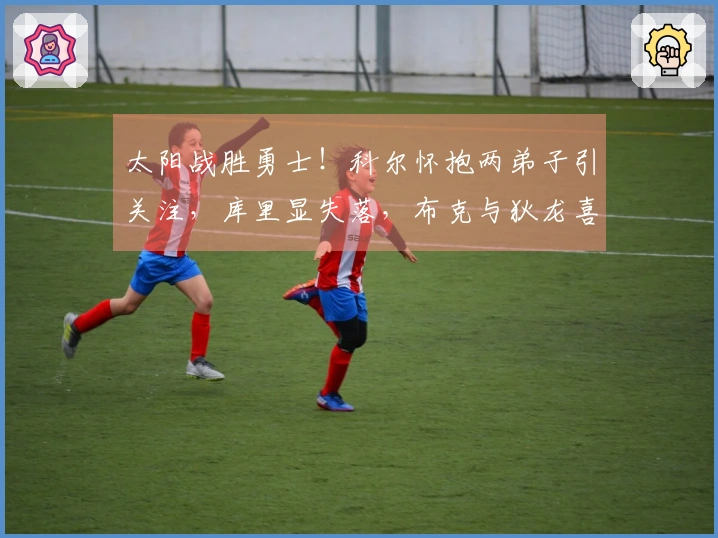太阳战胜勇士！科尔怀抱两弟子引关注，库里显失落，布克与狄龙喜逐颜开