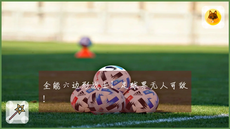 全能六边形战士！足球界无人可敌！