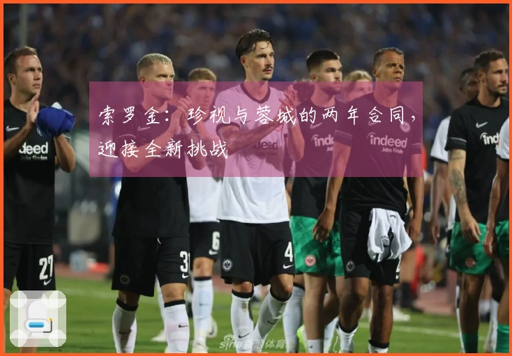 索罗金：珍视与蓉城的两年合同，迎接全新挑战